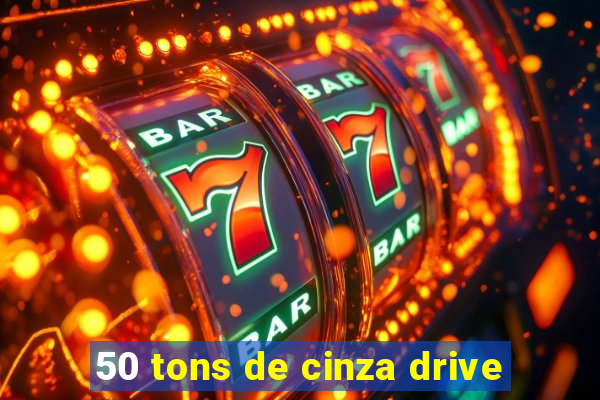 50 tons de cinza drive